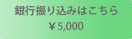 銀行振り込み￥5,000はこちら